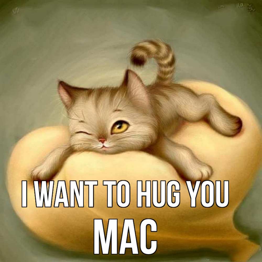 Greetings card с именем, Mac I want to hug you кошечка Greetings with text for free download 