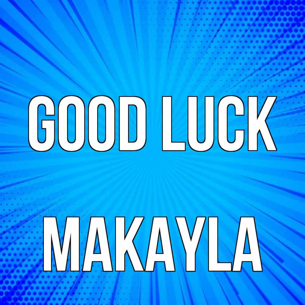 Greetings card с именем, Makayla Good luck на удачу Greetings with text for free download 