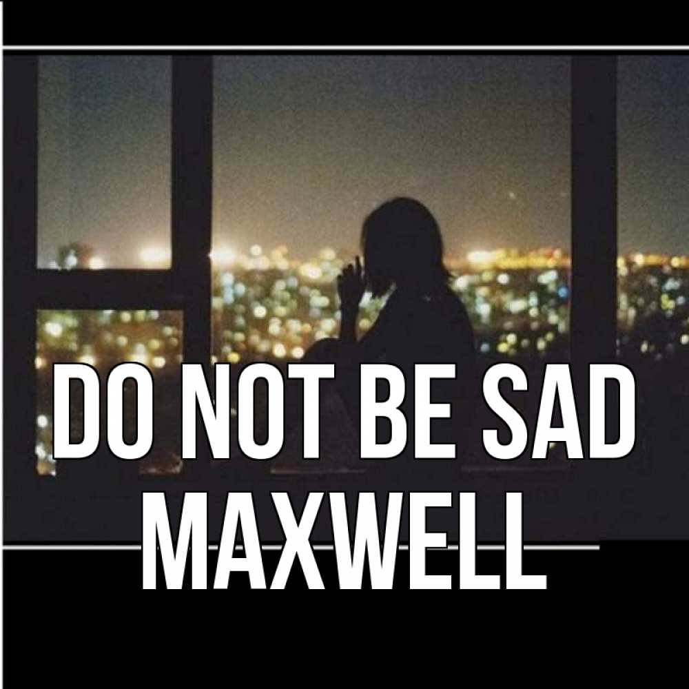 Greetings card с именем, Maxwell Do not be sad смотрит на ночной город Greetings with text for free download 