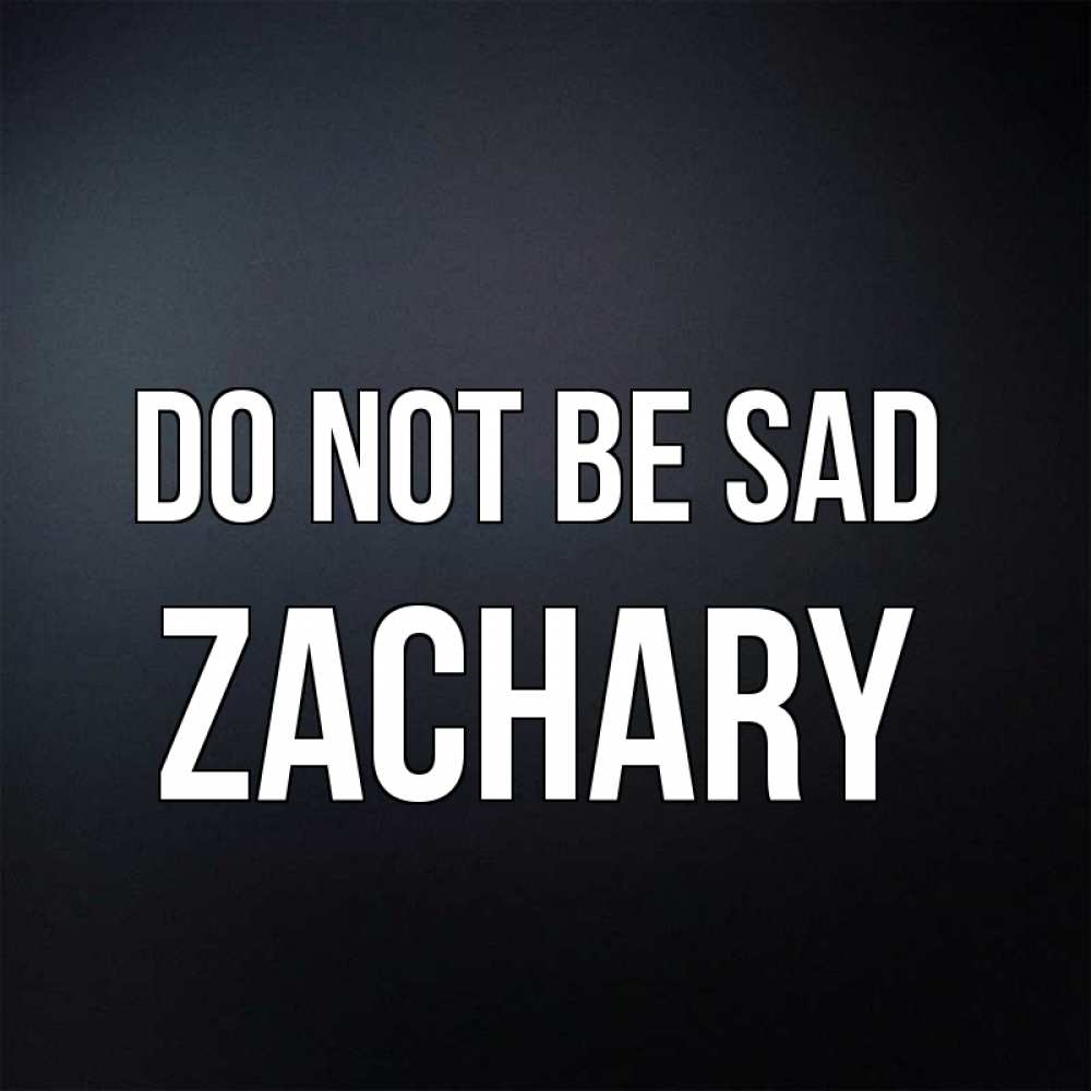 Greetings card с именем, Zachary Do not be sad Градиент серый Greetings with text for free download 