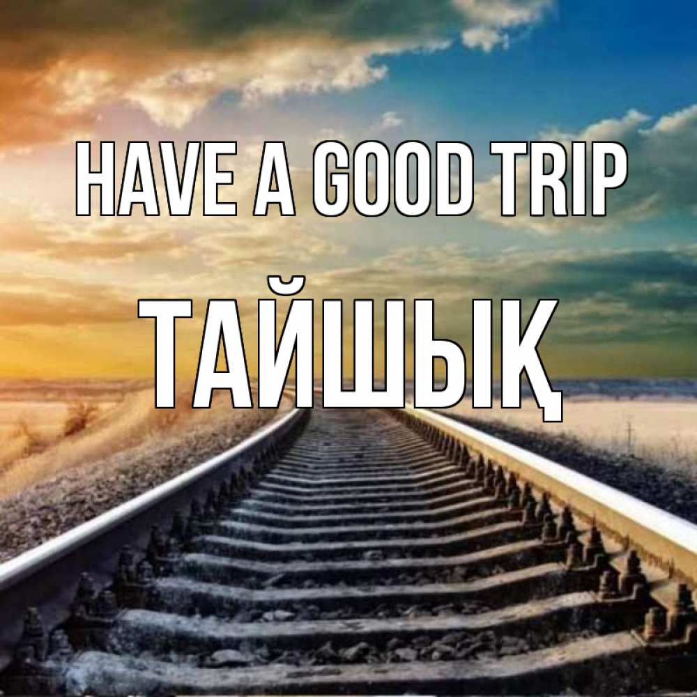 Greetings card с именем, ТАЙШЫҚ Have a good trip рельсы уходящие в даль Greetings with text for free download 