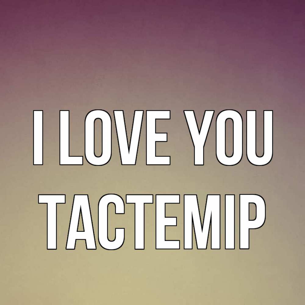 Greetings card с именем, ТАСТЕМІР I love you для любимой Greetings with text for free download 