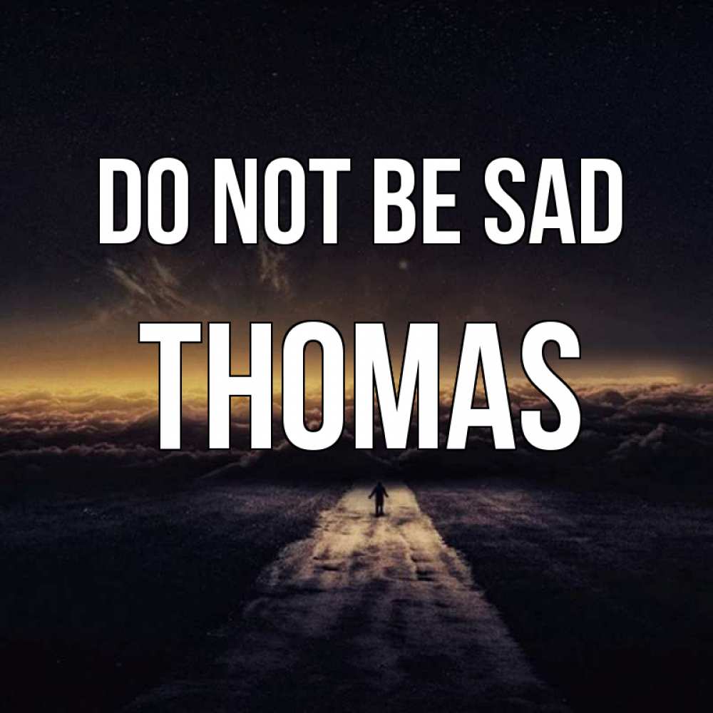 Greetings card с именем, Thomas Do not be sad дорога в никуда Greetings with text for free download 