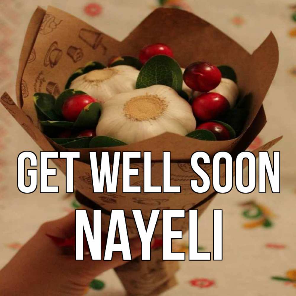 Greetings card с именем, Nayeli Get well soon букет из фитонцидов и витамина c Greetings with text for free download 