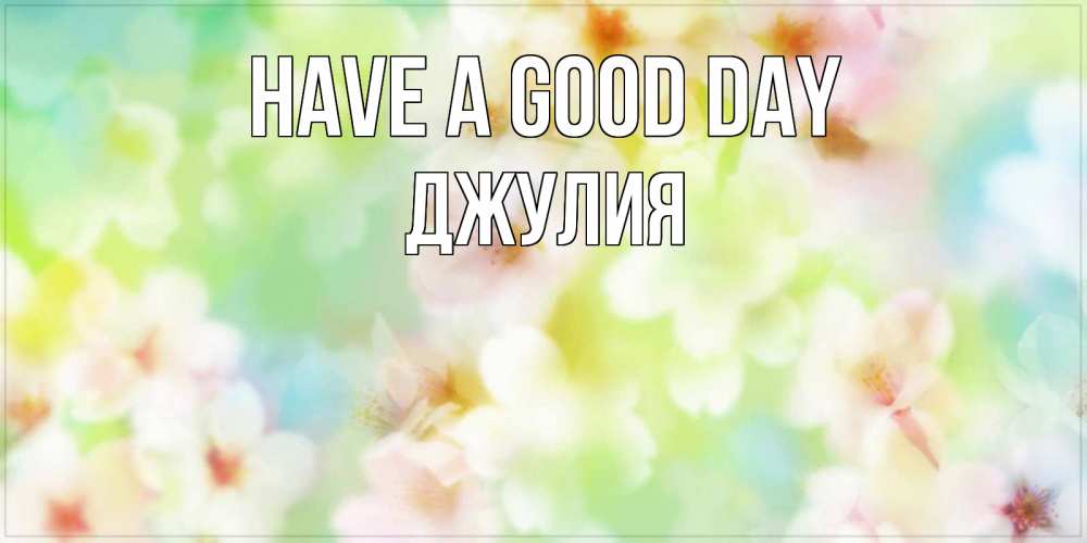 Greetings card с именем, Джулия Have a good day удачного летнего солнечного дня Greetings with text for free download 