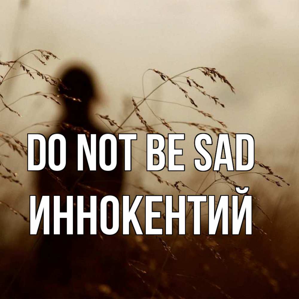 Greetings card с именем, Иннокентий Do not be sad грусть Greetings with text for free download 