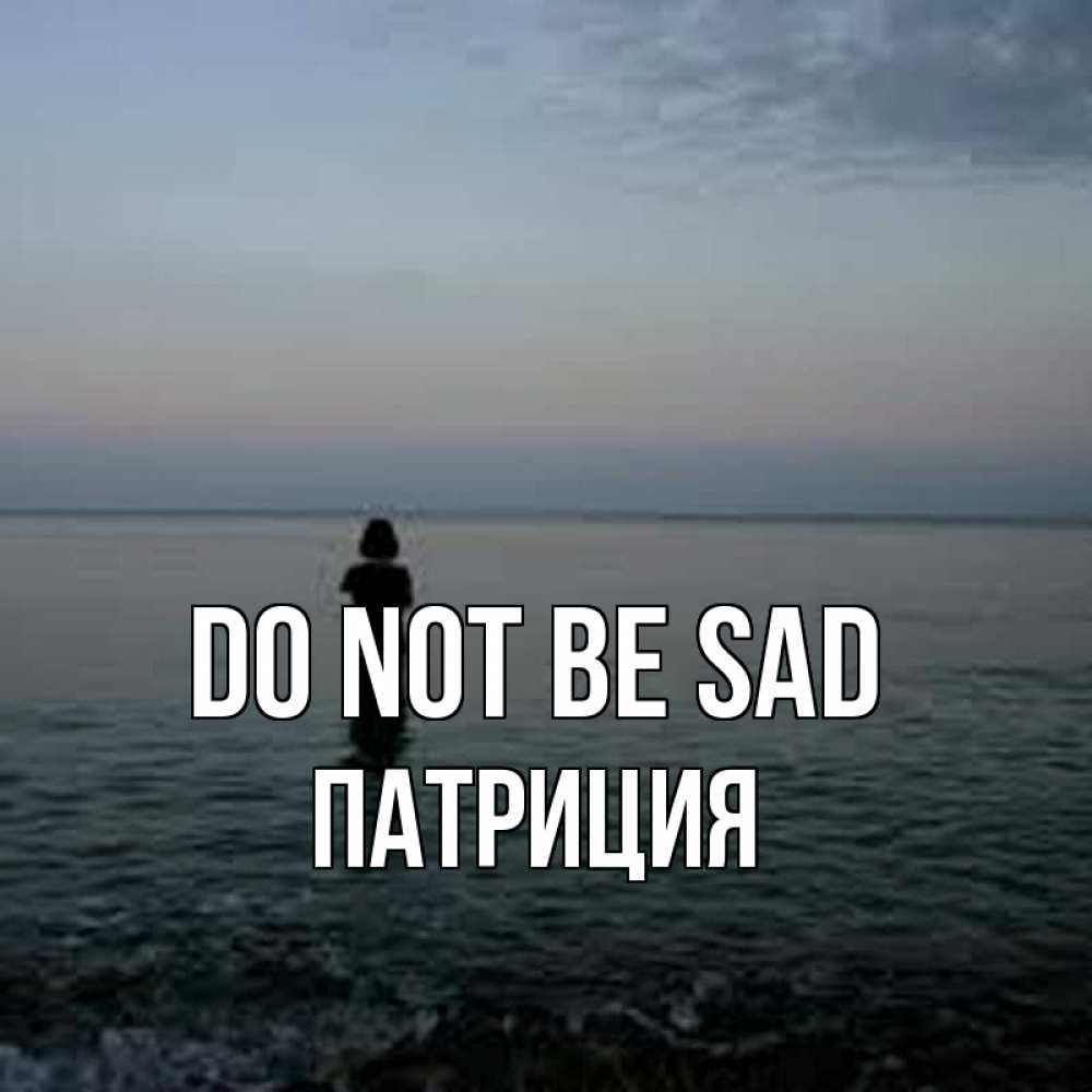 Greetings card с именем, Патриция Do not be sad девушка Greetings with text for free download 