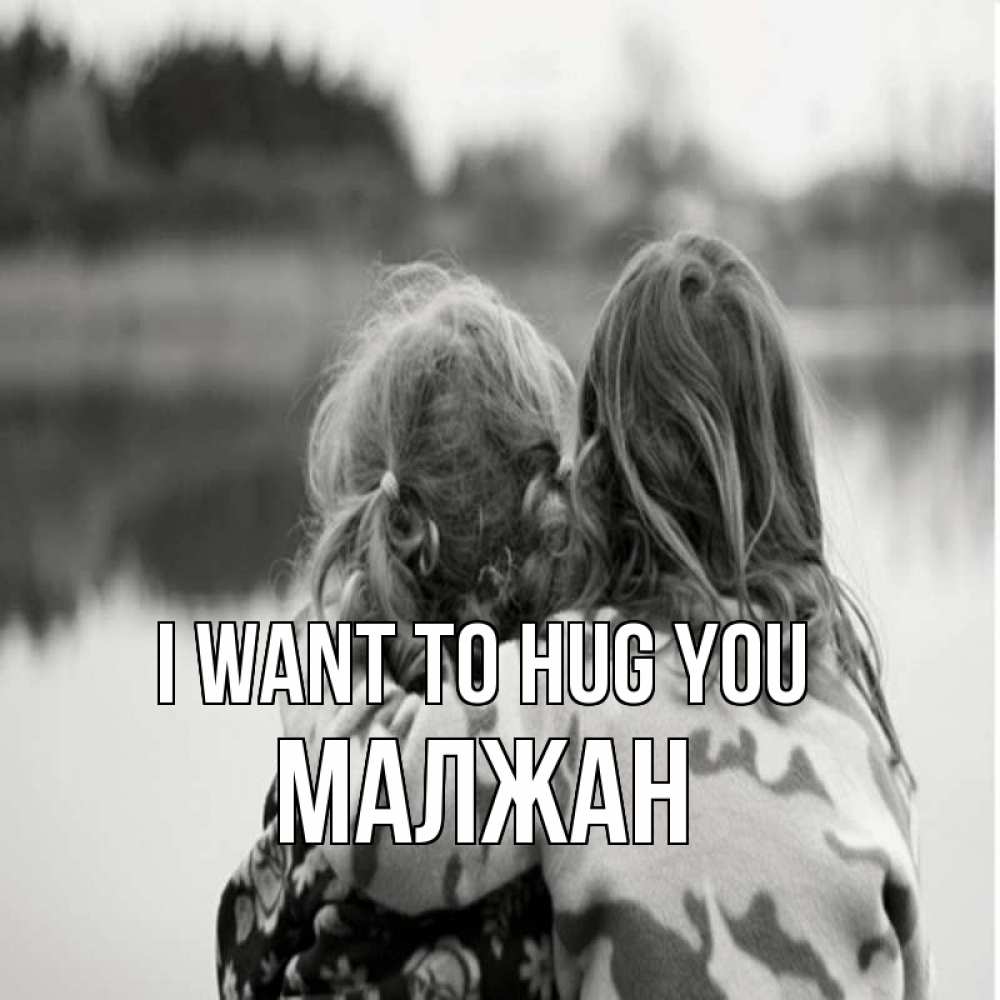 Greetings card с именем, МАЛЖАН I want to hug you в дали все в тумане Greetings with text for free download 