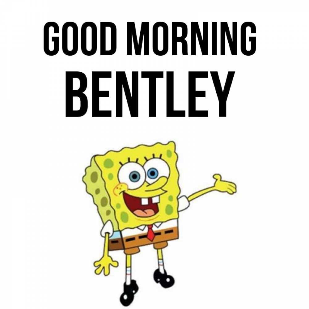Greetings card с именем, Bentley Good morning губка боб улыбается Greetings with text for free download 