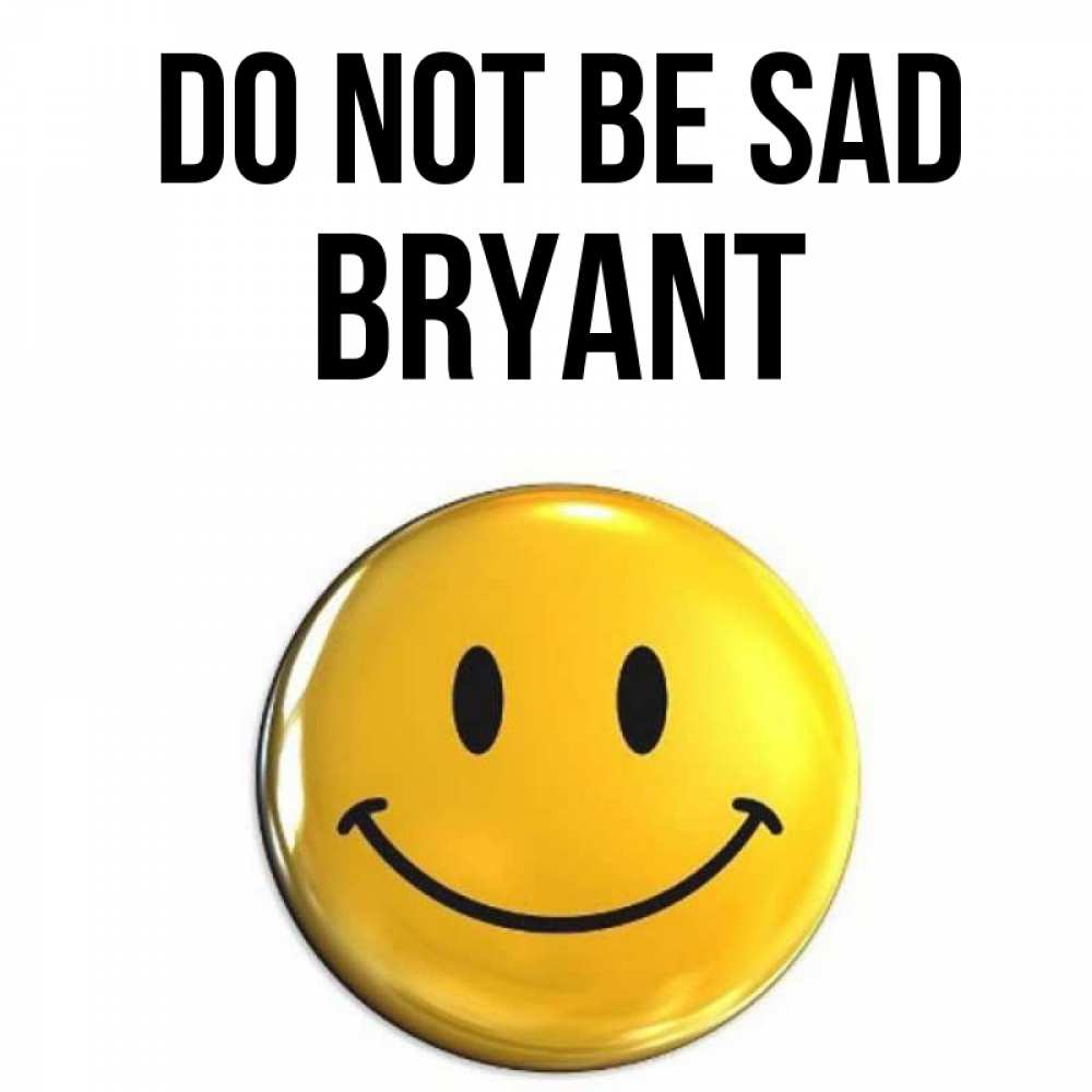 Greetings card с именем, Bryant Do not be sad желаем всем позитива Greetings with text for free download 