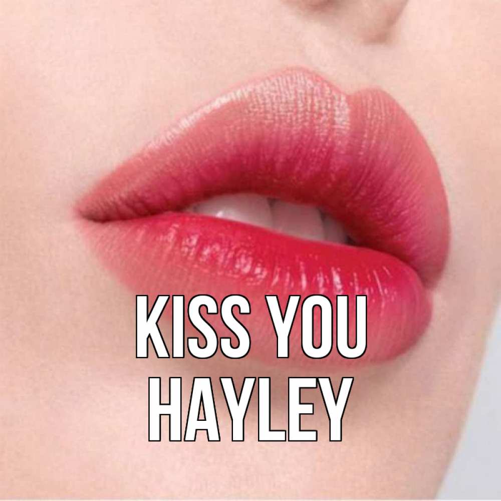 Greetings card с именем, Hayley Kiss you губы зубки и нежная кожа Greetings with text for free download 