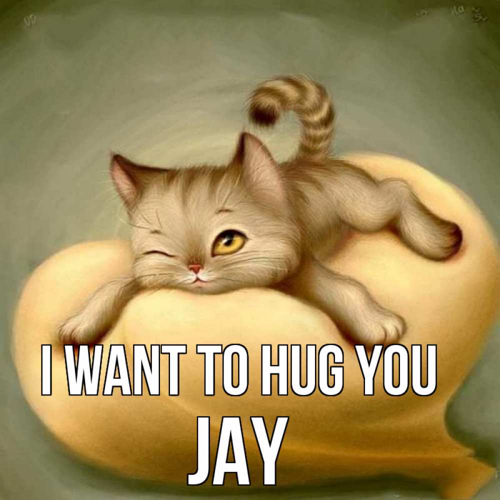 Greetings card с именем, Jay I want to hug you кошечка Greetings with text for free download 
