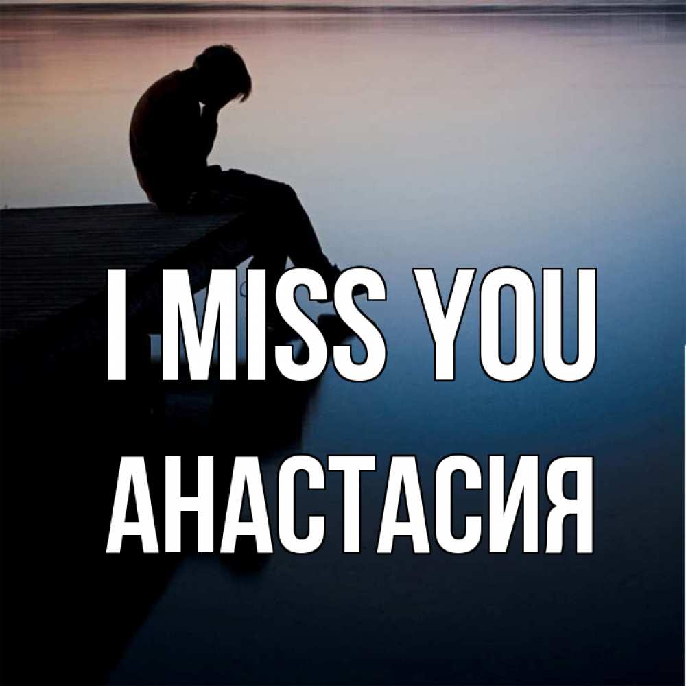 Greetings card с именем, Анастасия I miss you печаль Greetings with text for free download 