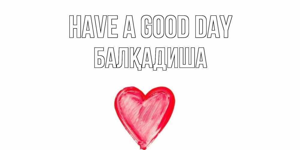 Greetings card с именем, БАЛҚАДИША Have a good day прекрасного дня любимой Greetings with text for free download 