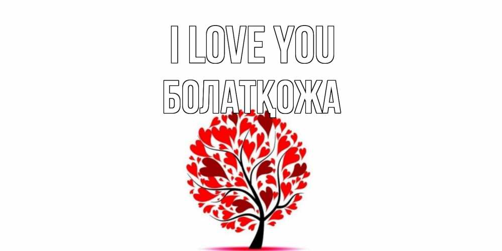 Greetings card с именем, Болатқожа I love you дерево, листья Greetings with text for free download 