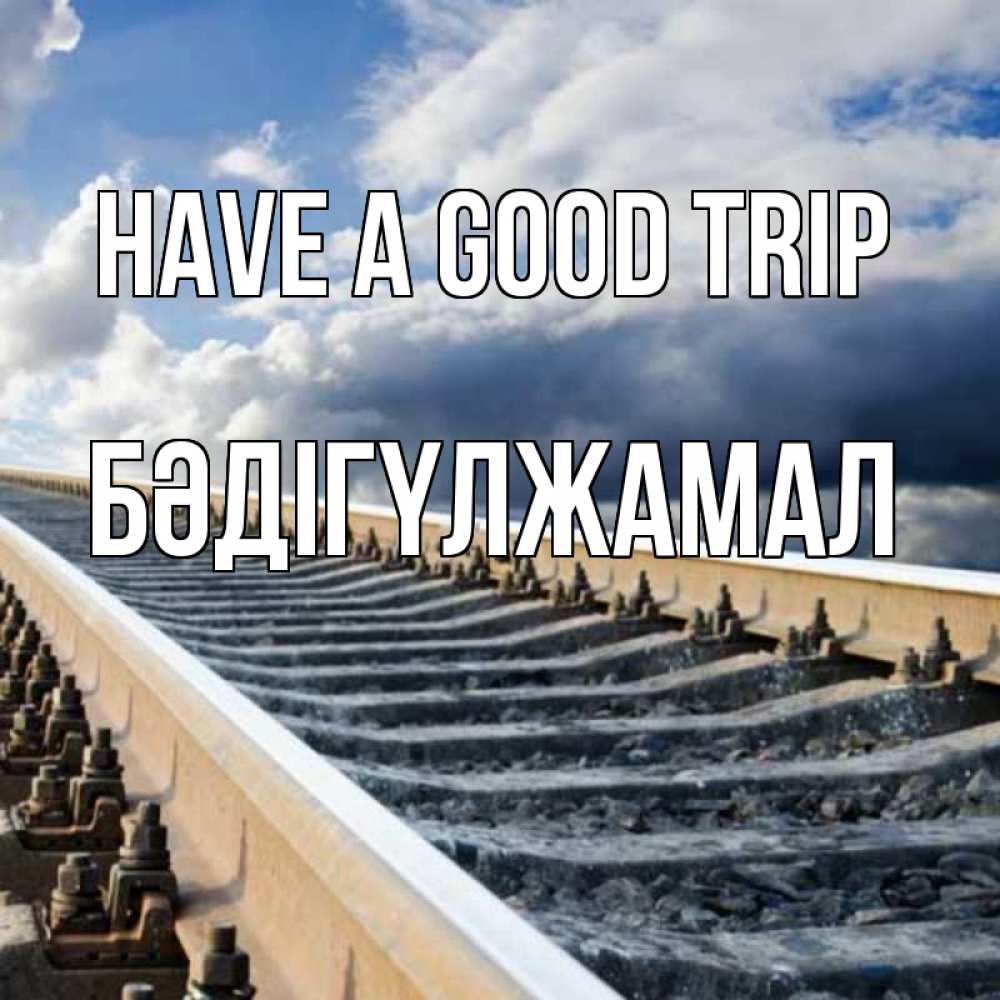 Greetings card с именем, БӘДІГҮЛЖАМАЛ Have a good trip железнодорожные пути на фоне неба Greetings with text for free download 