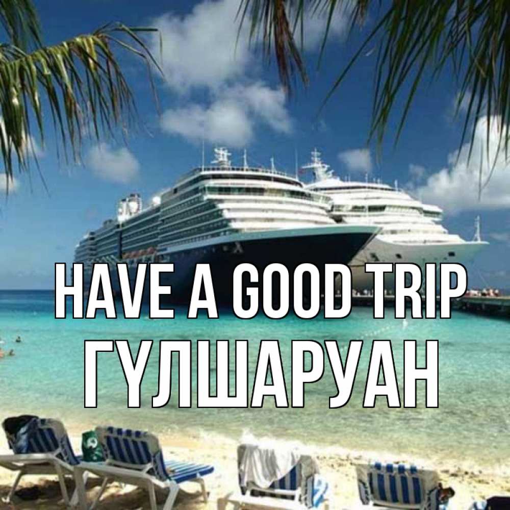 Greetings card с именем, ГҮЛШАРУАН Have a good trip лежаки на фоне моря и пальм Greetings with text for free download 
