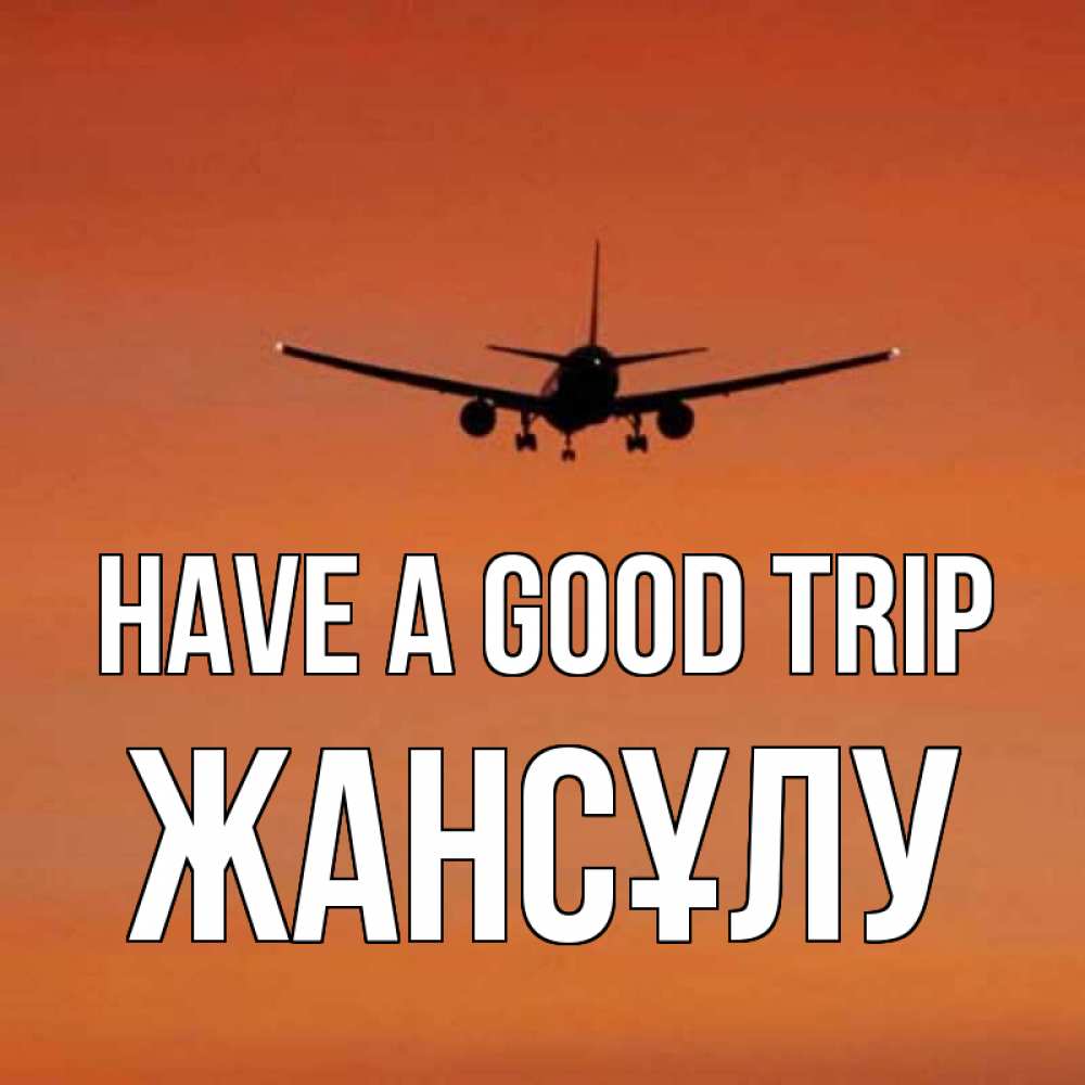 Greetings card с именем, Жансұлу Have a good trip силуэт самолета Greetings with text for free download 
