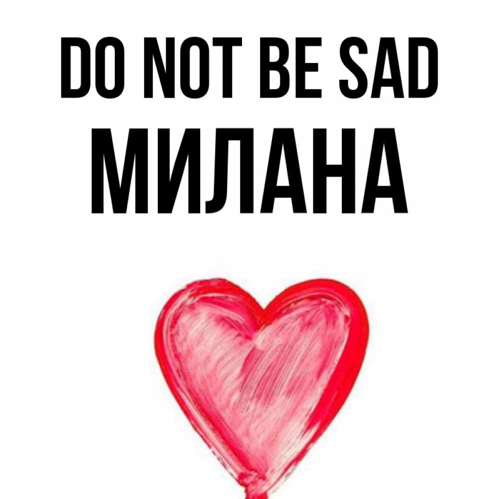 Greetings card с именем, Милана Do not be sad сердечко Greetings with text for free download 