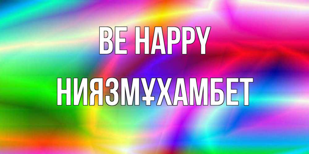 Greetings card с именем, НИЯЗМҰХАМБЕТ Be happy радуга Greetings with text for free download 