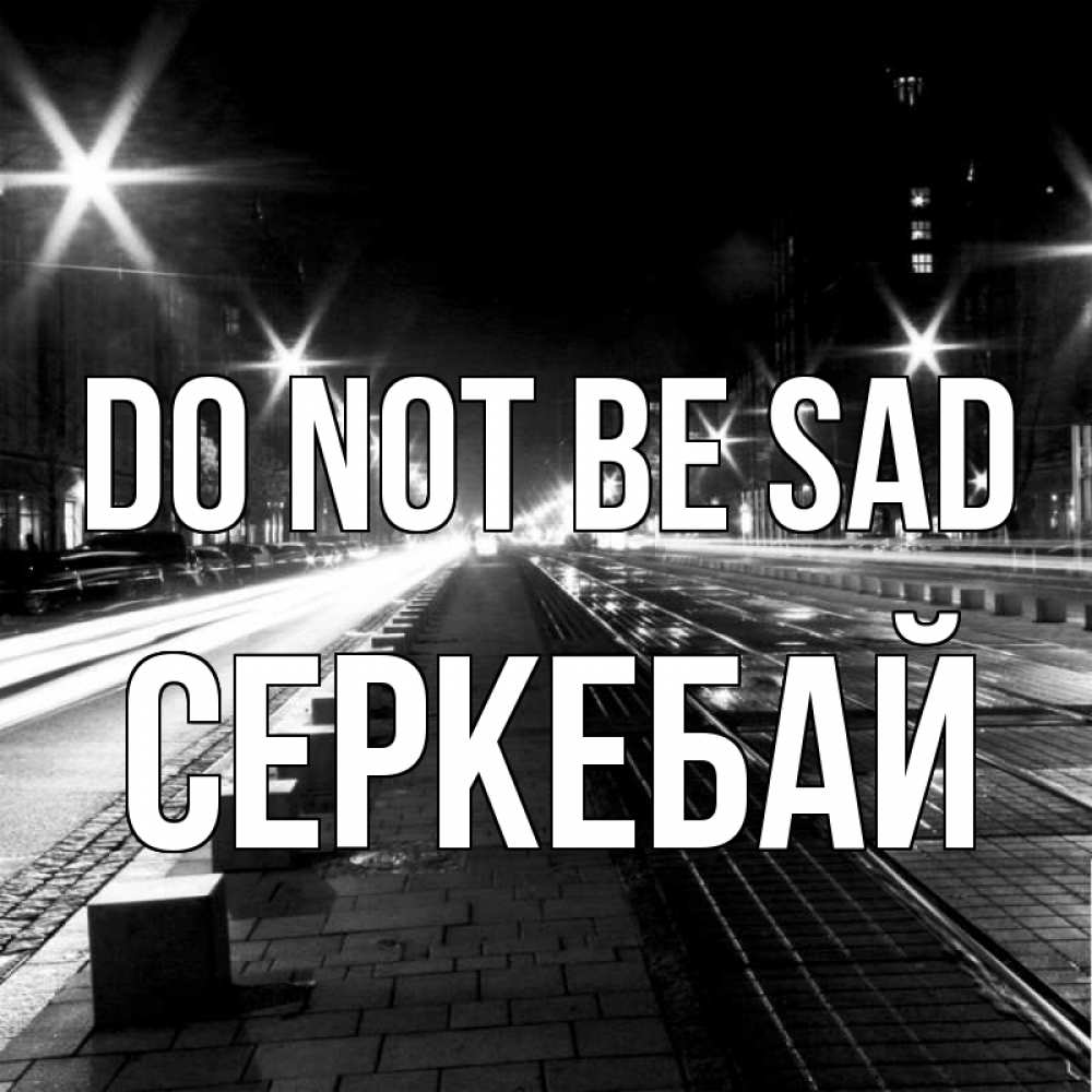 Greetings card с именем, СЕРКЕБАЙ Do not be sad ночной проспект Greetings with text for free download 