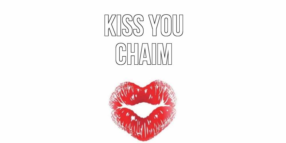 Greetings card с именем, Chaim Kiss you поцелуй Greetings with text for free download 