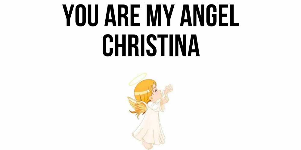 Greetings card с именем, Christina You are my angel ангел, девочка Greetings with text for free download 