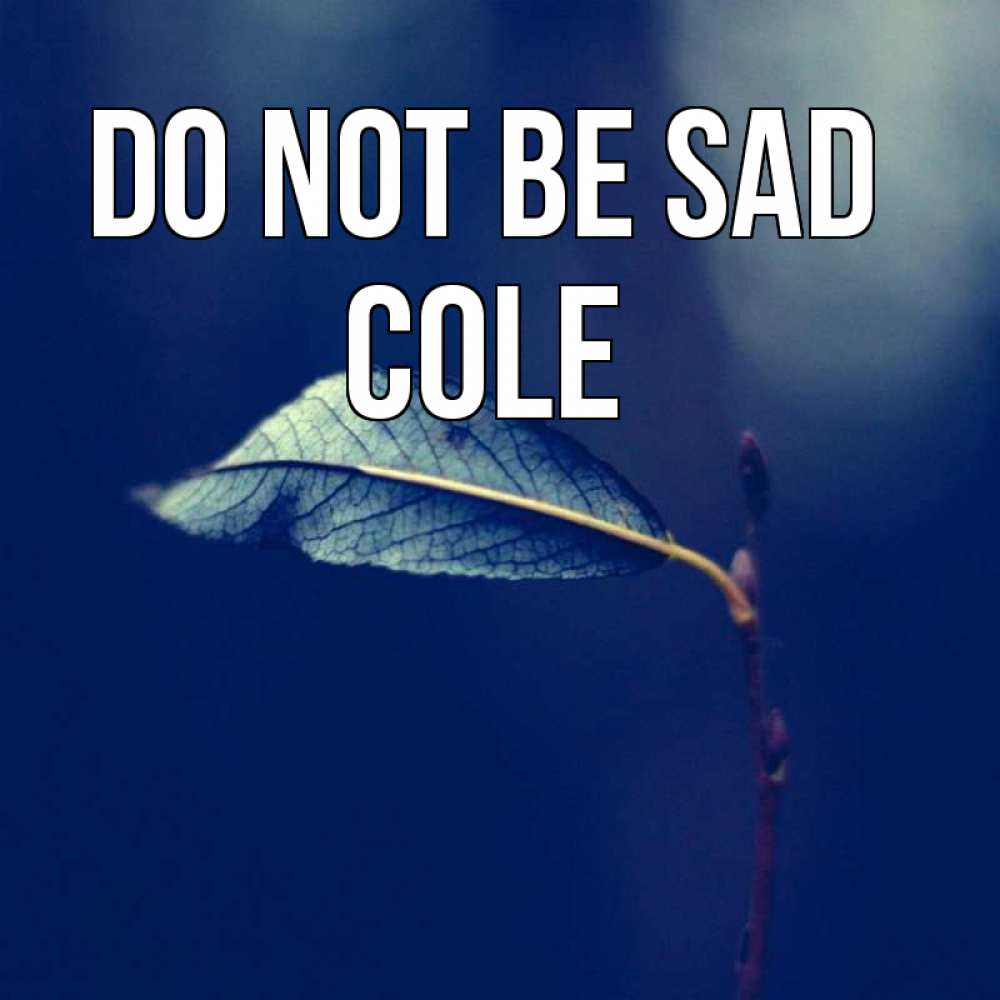 Greetings card с именем, Cole Do not be sad растение Greetings with text for free download 