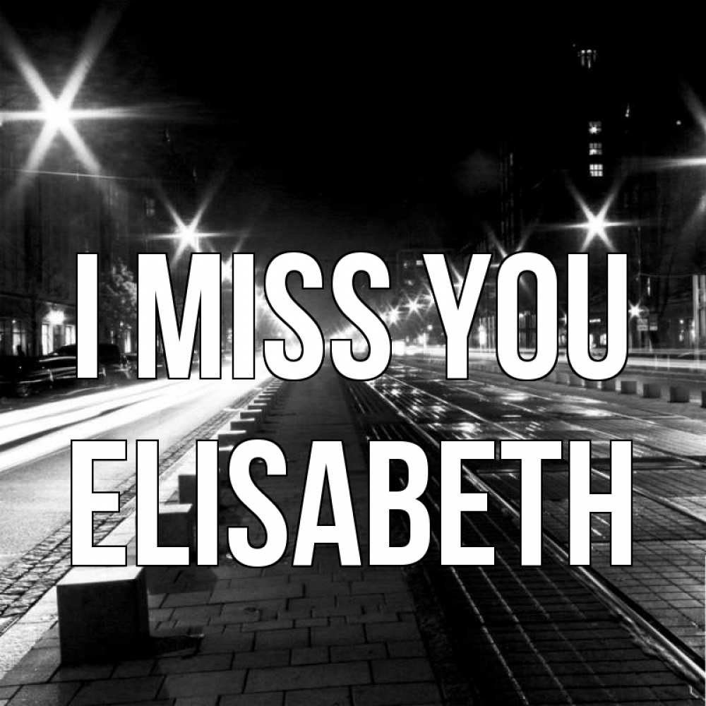 Greetings card с именем, Elisabeth I miss you проспект Greetings with text for free download 