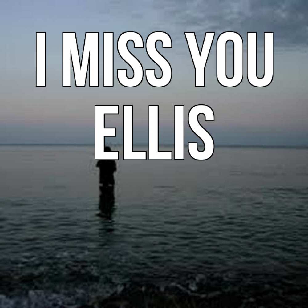 Greetings card с именем, Ellis I miss you скука Greetings with text for free download 