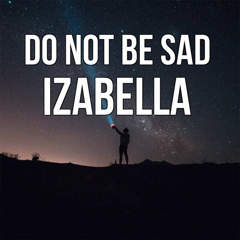 Greetings card с именем, Izabella Do not be sad луч света и млечный путь Greetings with text for free download 