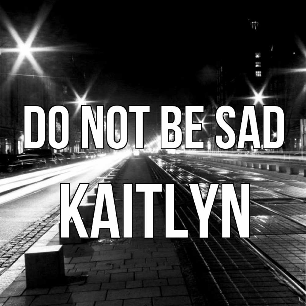 Greetings card с именем, Kaitlyn Do not be sad ночной проспект Greetings with text for free download 