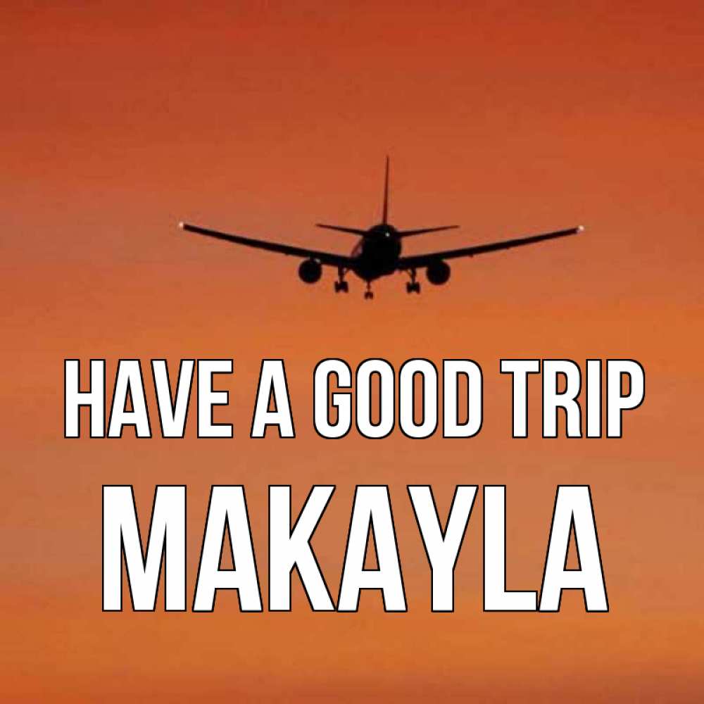 Greetings card с именем, Makayla Have a good trip силуэт самолета Greetings with text for free download 