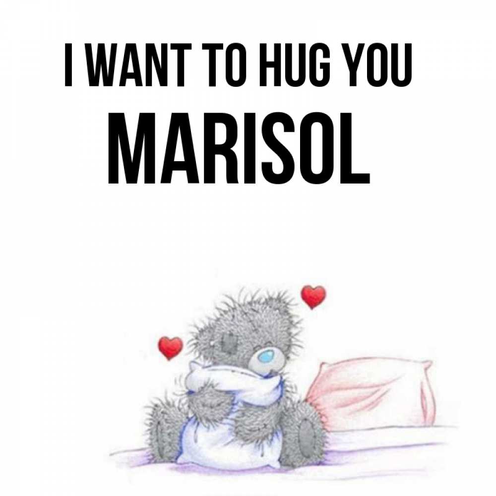 Greetings card с именем, Marisol I want to hug you сердечки мишка Тедди и кроватка Greetings with text for free download 