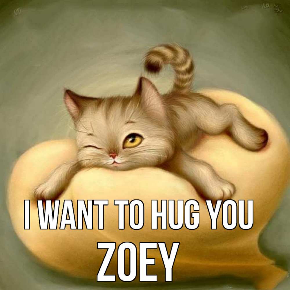 Greetings card с именем, Zoey I want to hug you кошечка Greetings with text for free download 