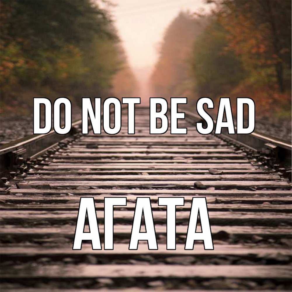 Greetings card с именем, Агата Do not be sad лес и железная дорога Greetings with text for free download 