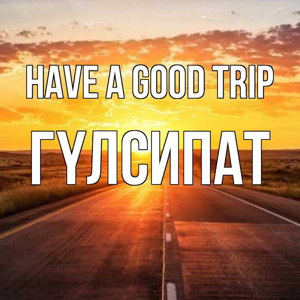 Greetings card с именем, ГҮЛСИПАТ Have a good trip солнечный свет, закат Greetings with text for free download 