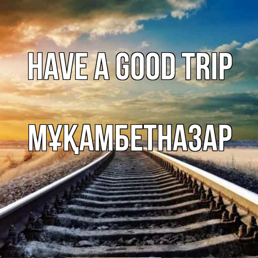 Greetings card с именем, Мұқамбетназар Have a good trip рельсы уходящие в даль Greetings with text for free download 