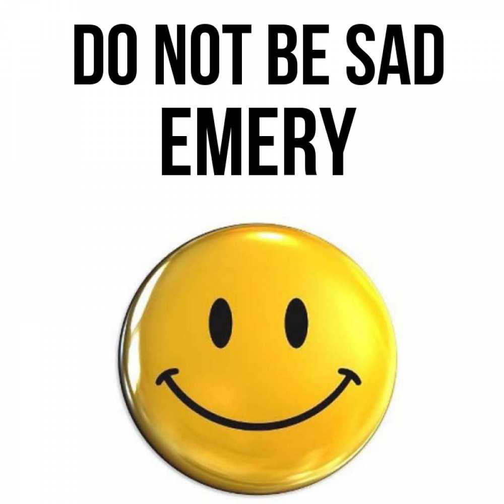 Greetings card с именем, Emery Do not be sad желаем всем позитива Greetings with text for free download 