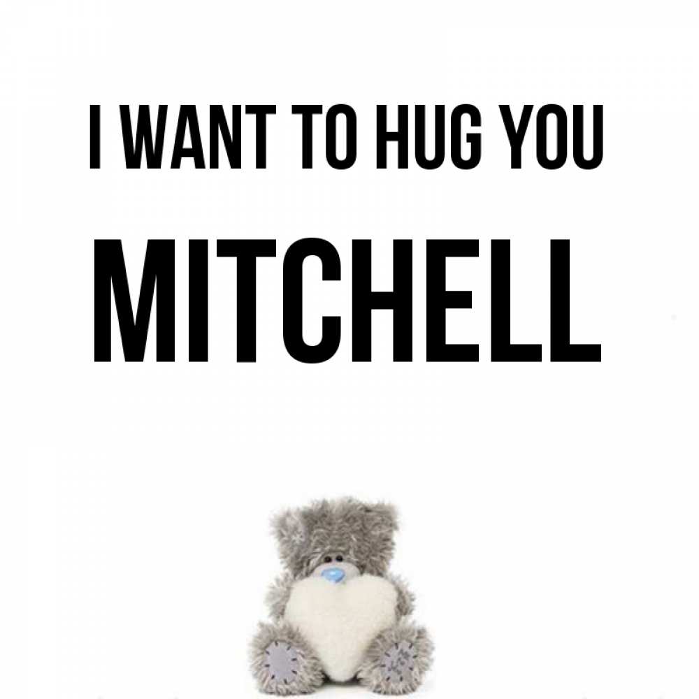 Greetings card с именем, Mitchell I want to hug you медвежонок с сердечком белого цвета Greetings with text for free download 