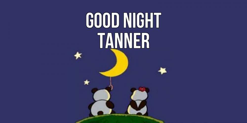 Greetings card с именем, Tanner Good night открытка с пожеланиями хорошо выспаться Greetings with text for free download 