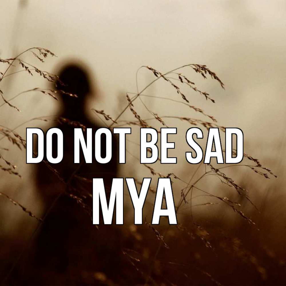 Greetings card с именем, Mya Do not be sad грусть Greetings with text for free download 
