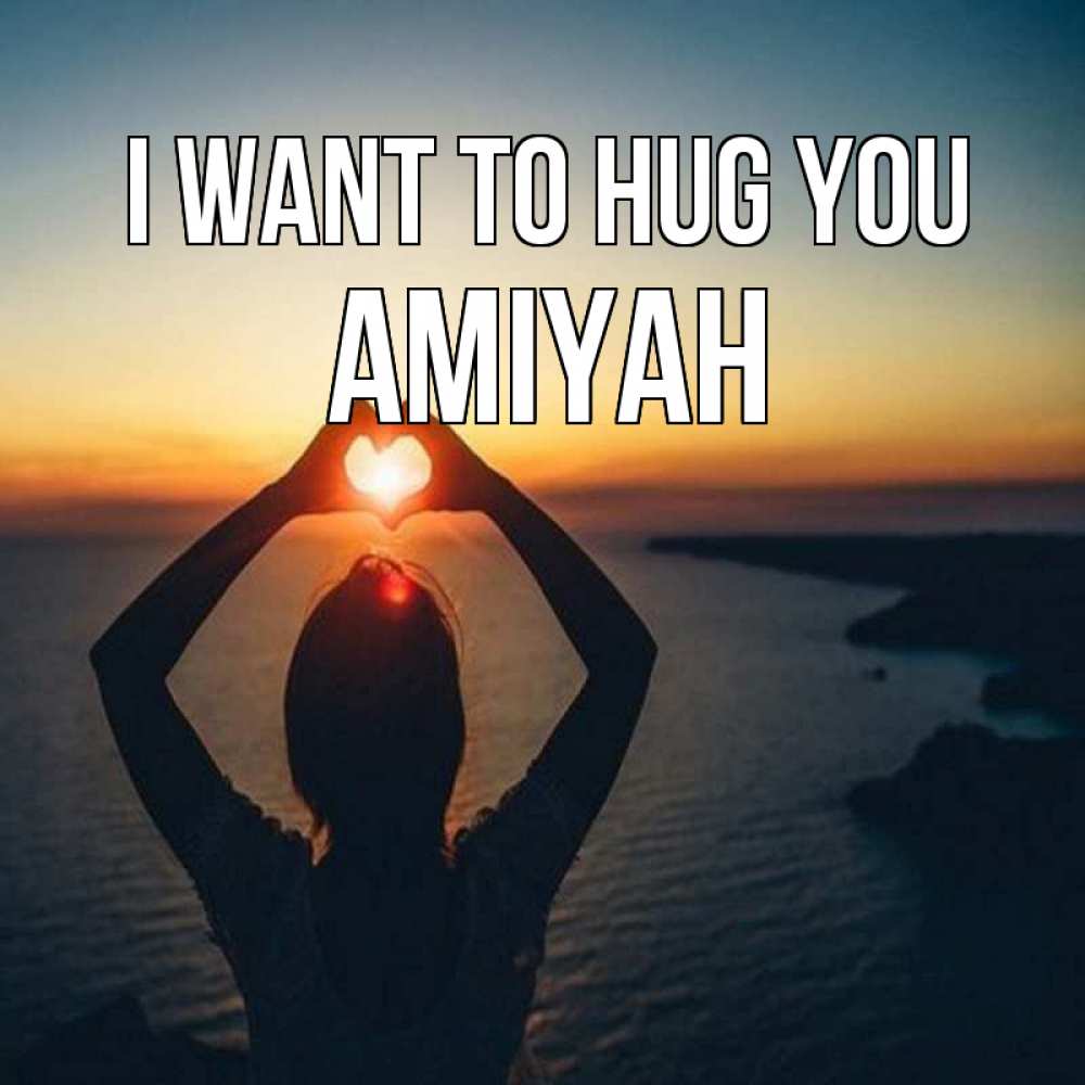 Greetings card с именем, Amiyah I want to hug you закат на море Greetings with text for free download 