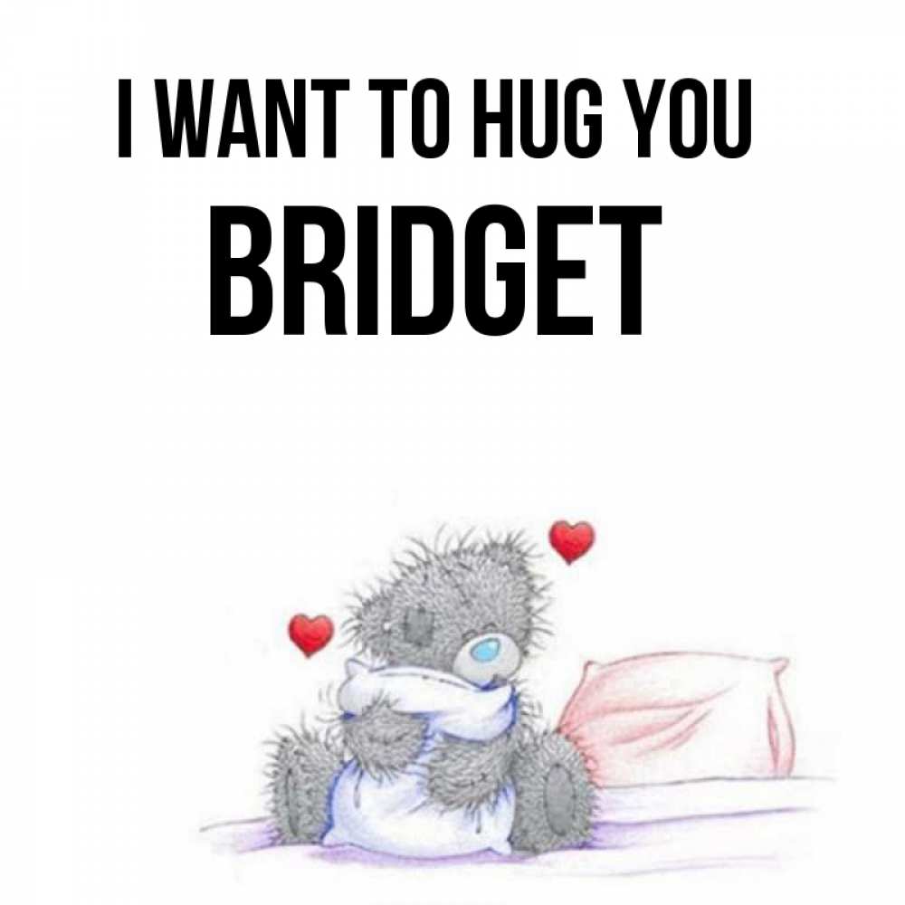 Greetings card с именем, Bridget I want to hug you сердечки мишка Тедди и кроватка Greetings with text for free download 