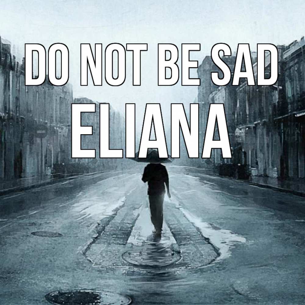 Greetings card с именем, Eliana Do not be sad опустевшая улица Greetings with text for free download 
