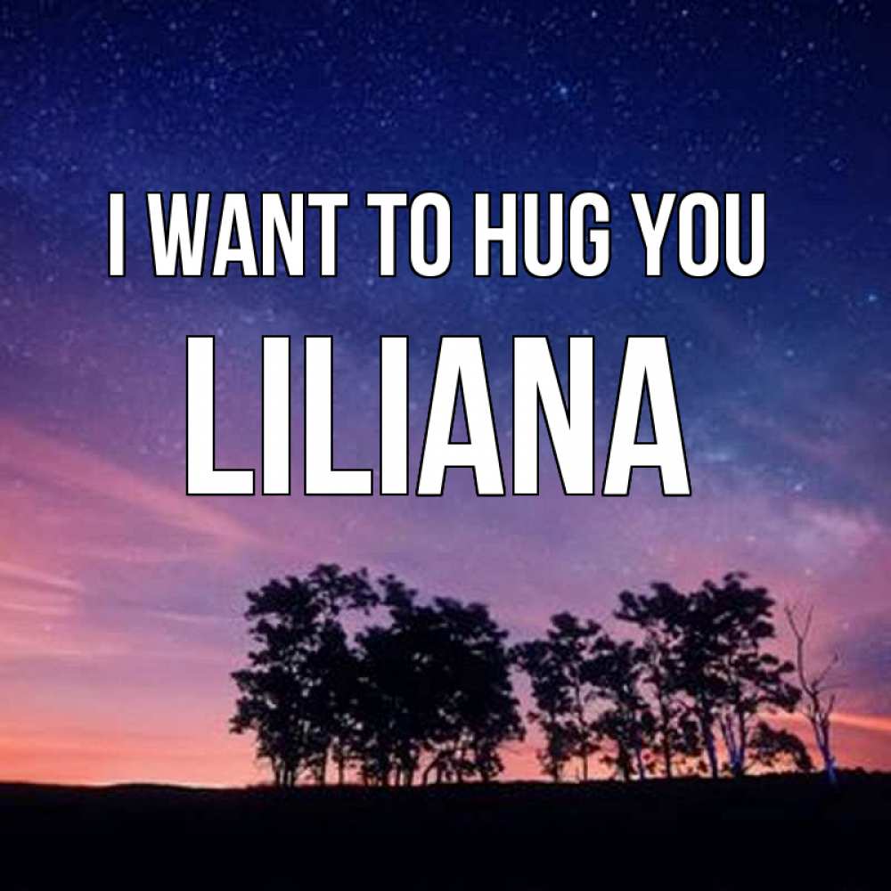 Greetings card с именем, Liliana I want to hug you силуэты деревьев Greetings with text for free download 
