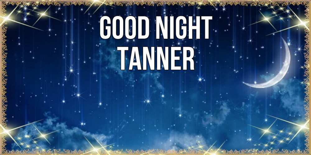 Greetings card с именем, Tanner Good night звездопад и месяц на открытках ко сну Greetings with text for free download 