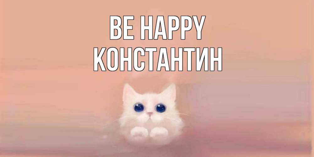 Greetings card с именем, Константин Be happy кошка Greetings with text for free download 