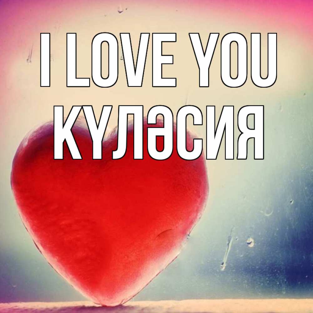 Greetings card с именем, КҮЛӘСИЯ I love you красное сердечко Greetings with text for free download 