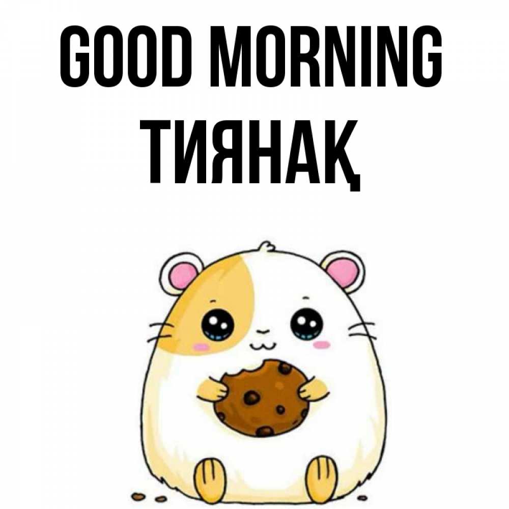 Greetings card с именем, ТИЯНАҚ Good morning есть печеньку. Утречко Greetings with text for free download 
